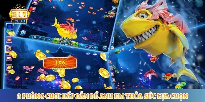 Bắn Cá Long Vương Hitclub - Săn Boss Lớn Dưới Đại Dương 3 phòng chơi hấp dẫn để anh em thỏa sức lựa chọn
