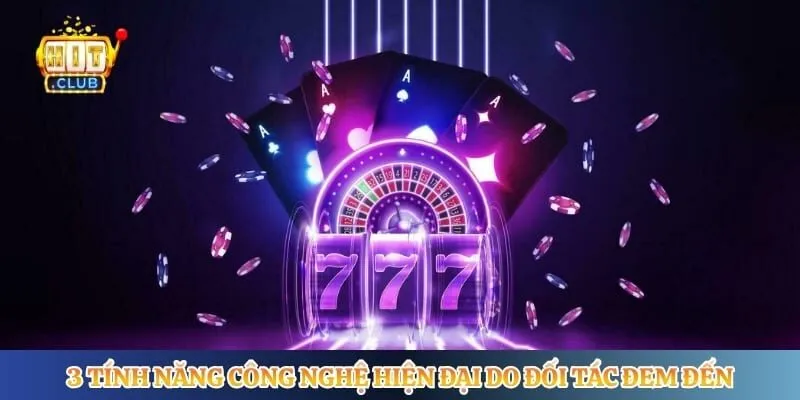 3 tính năng công nghệ hiện đại do đối tác đem đến