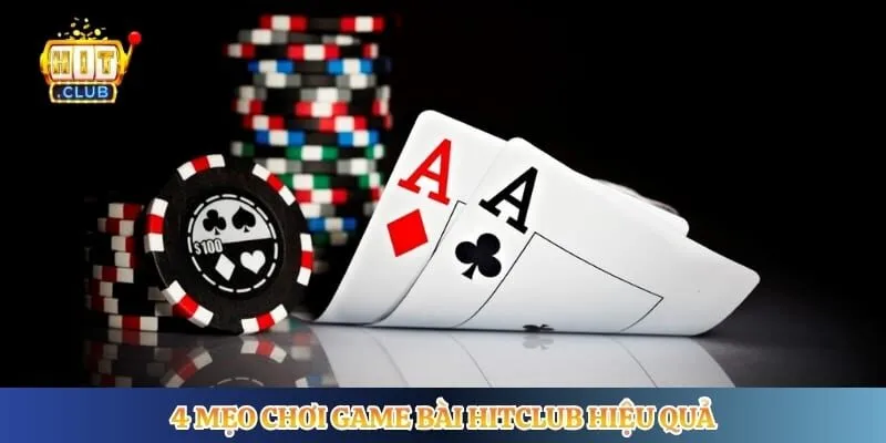 Game Bài Hitclub 4 mẹo chơi game bài Hitclub hiệu quả