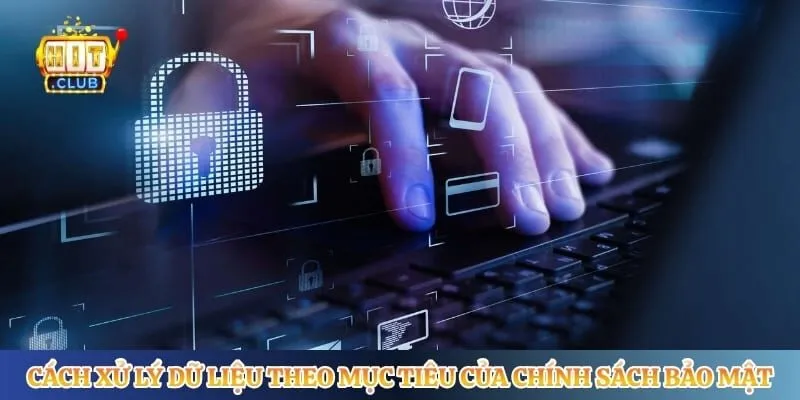 Chính Sách Bảo Mật Hitclub Cách xử lý dữ liệu theo mục tiêu của chính sách bảo mật