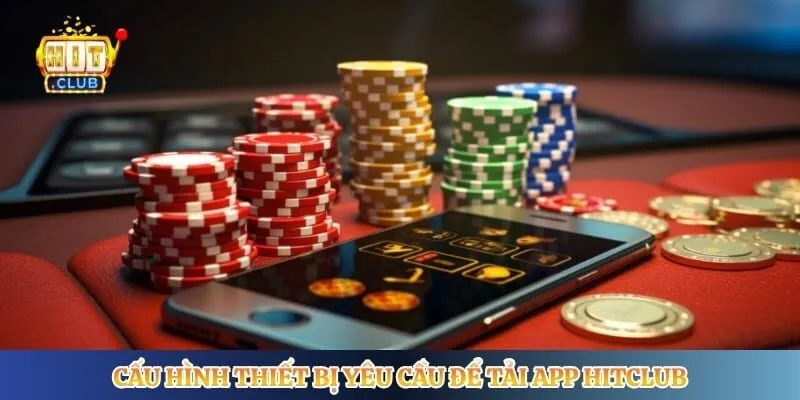 Tải App Hitclub Cấu hình thiết bị yêu cầu để tải app Hitclub