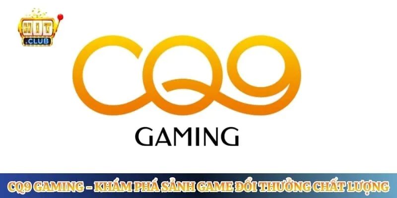 CQ9 Gaming - Khám Phá Sảnh Game Đổi Thưởng Chất Lượng CQ9 Gaming - Khám Phá Sảnh Game Đổi Thưởng Chất Lượng