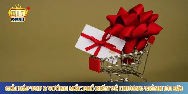 Khuyến Mãi Hitclub Giải đáp top 3 vướng mắc phổ biến về chương trình ưu đãi