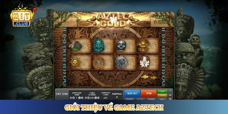Kho Báu Aztech Hitclub - Hướng Dẫn Săn Jackpot Mỗi Ngày Giới thiệu về game Aztech