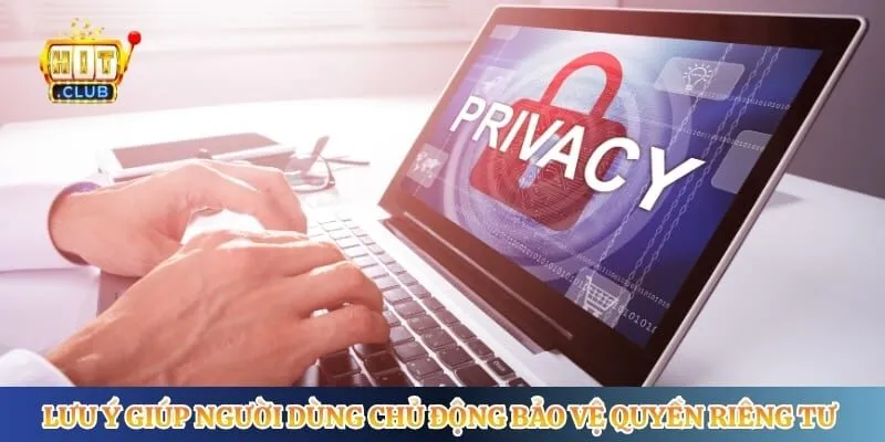 Quyền Riêng Tư Hitclub Lưu ý giúp người dùng chủ động bảo vệ quyền riêng tư Hitclub