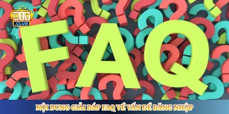 Đăng Nhập Hitclub Nội dung giải đáp FAQ về vấn đề đăng nhập