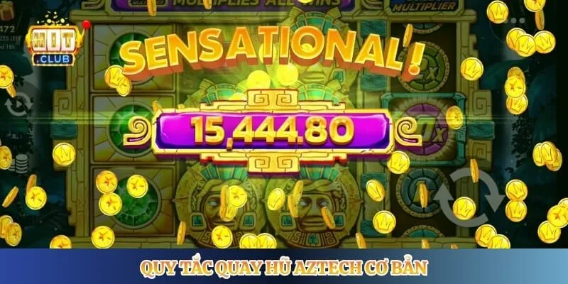 Kho Báu Aztech Hitclub - Hướng Dẫn Săn Jackpot Mỗi Ngày Quy tắc quay hũ Aztech cơ bản