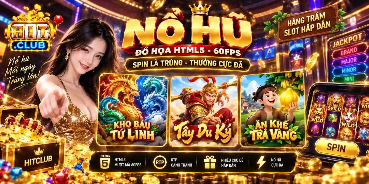 Sảnh game Nổ Hũ - Đồ Họa HTML5 Chuẩn 60fps Không Lag